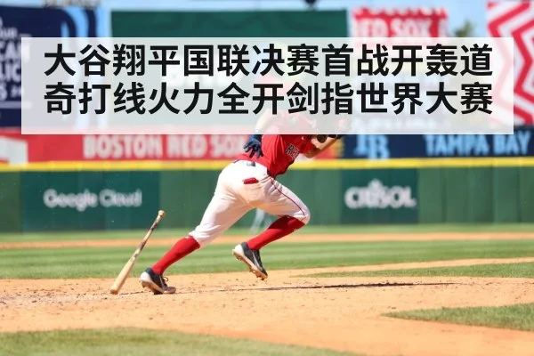 大谷翔平国联决赛首战开轰道奇打线火力全开剑指世界大赛